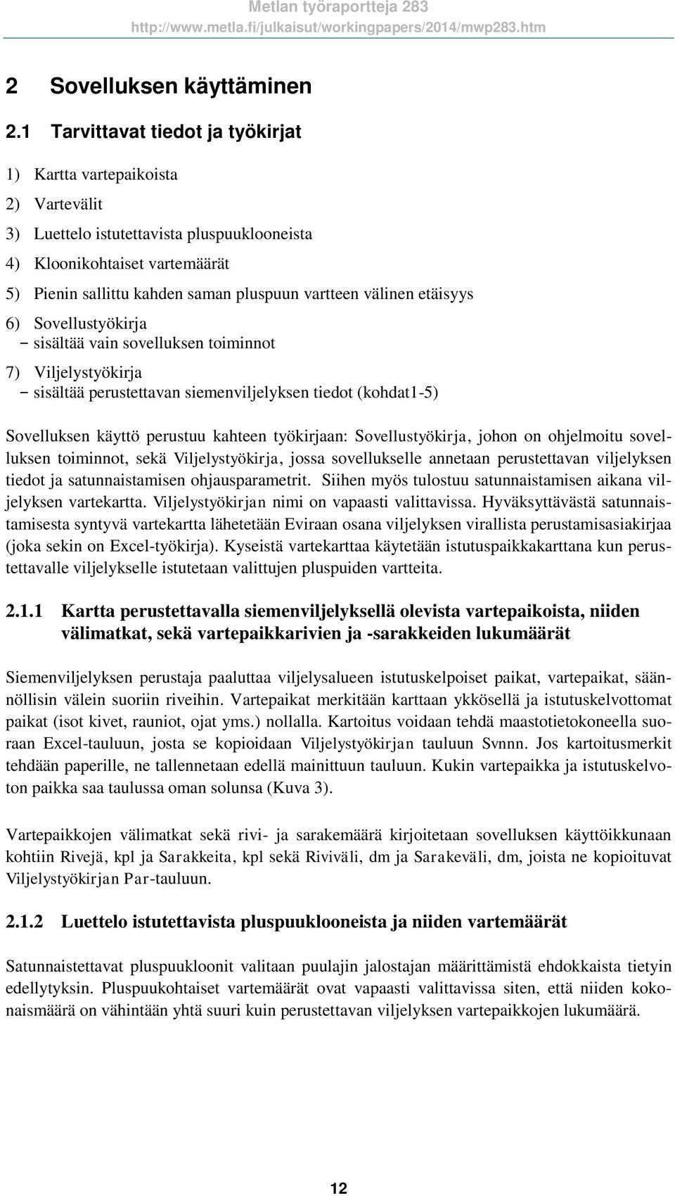 välinen etäisyys 6) Sovellustyökirja - sisältää vain sovelluksen toiminnot 7) Viljelystyökirja - sisältää perustettavan siemenviljelyksen tiedot (kohdat1-5) Sovelluksen käyttö perustuu kahteen