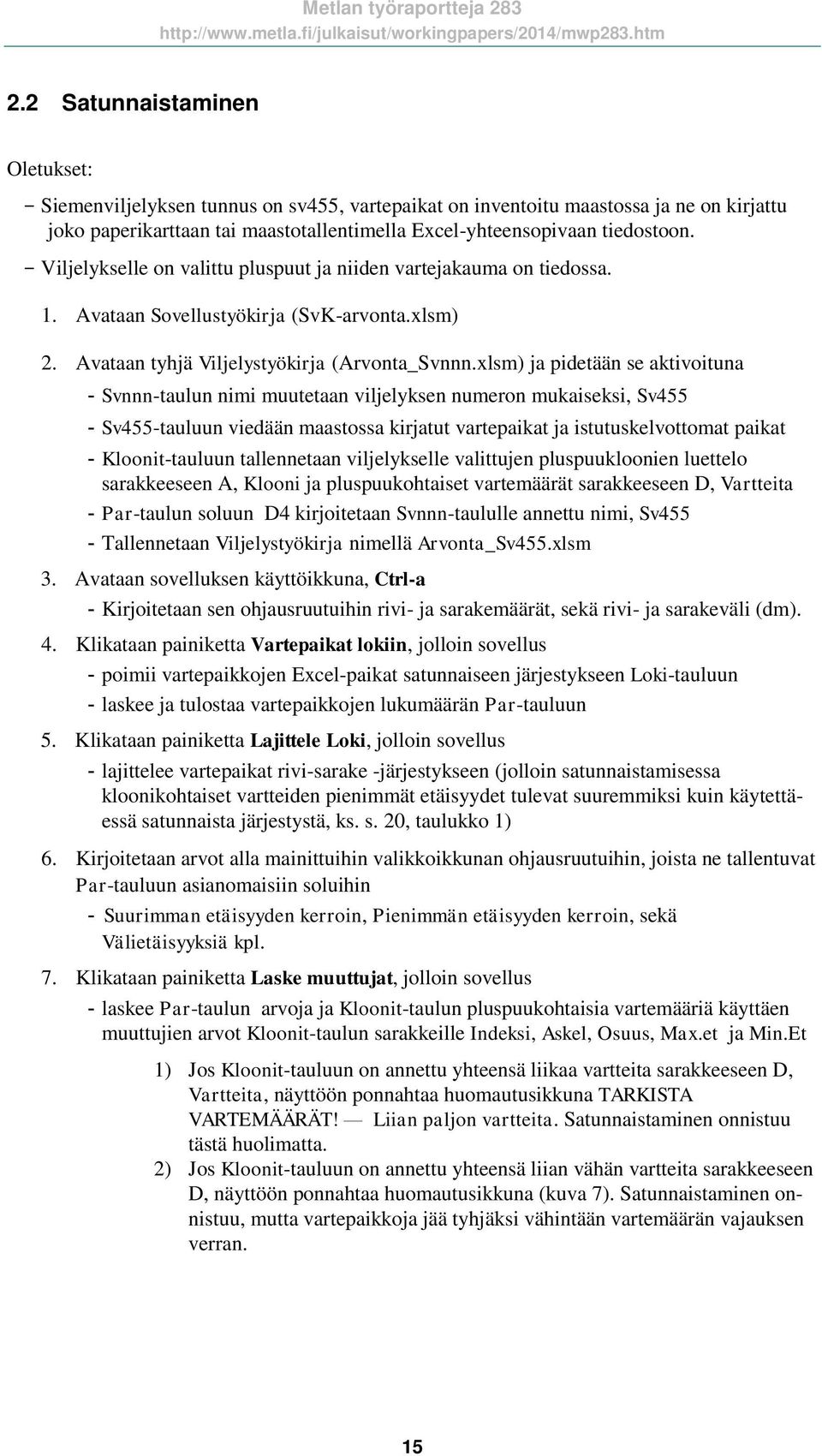 xlsm) ja pidetään se aktivoituna - Svnnn-taulun nimi muutetaan viljelyksen numeron mukaiseksi, Sv455 - Sv455-tauluun viedään maastossa kirjatut vartepaikat ja istutuskelvottomat paikat -
