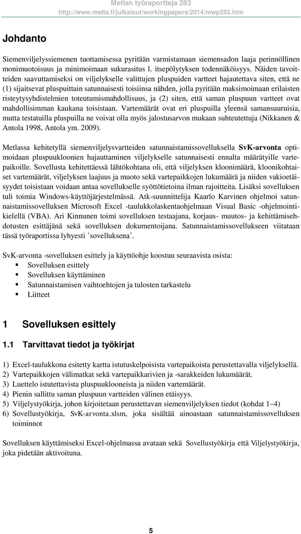 maksimoimaan erilaisten risteytysyhdistelmien toteutumismahdollisuus, ja (2) siten, että saman pluspuun vartteet ovat mahdollisimman kaukana toisistaan.