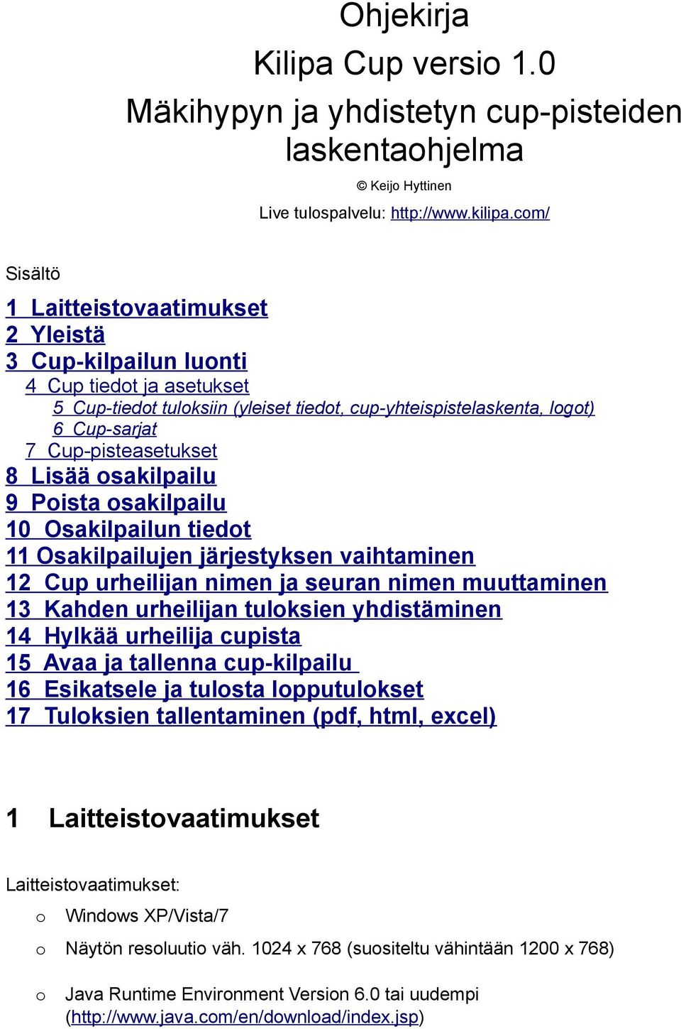 Cup-pisteasetukset 8 Lisää osakilpailu 9 Poista osakilpailu 10 Osakilpailun tiedot 11 Osakilpailujen järjestyksen vaihtaminen 12 Cup urheilijan nimen ja seuran nimen muuttaminen 13 Kahden urheilijan