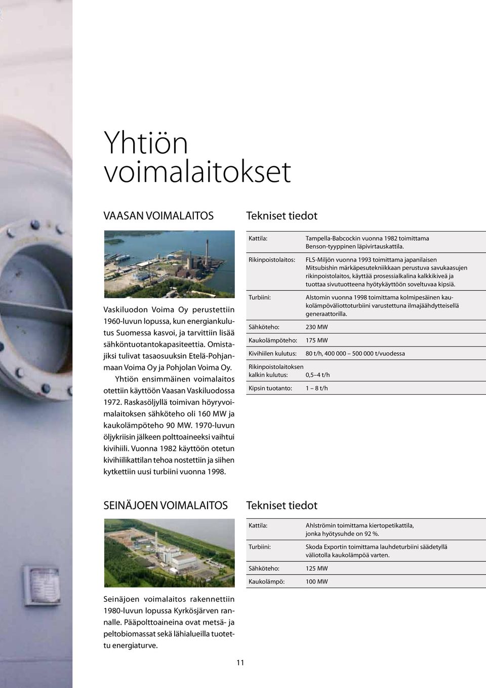 soveltuvaa kipsiä. Vaskiluodon Voima Oy perustettiin 1960-luvun lopussa, kun energiankulutus Suomessa kasvoi, ja tarvittiin lisää sähköntuotantokapasiteettia.