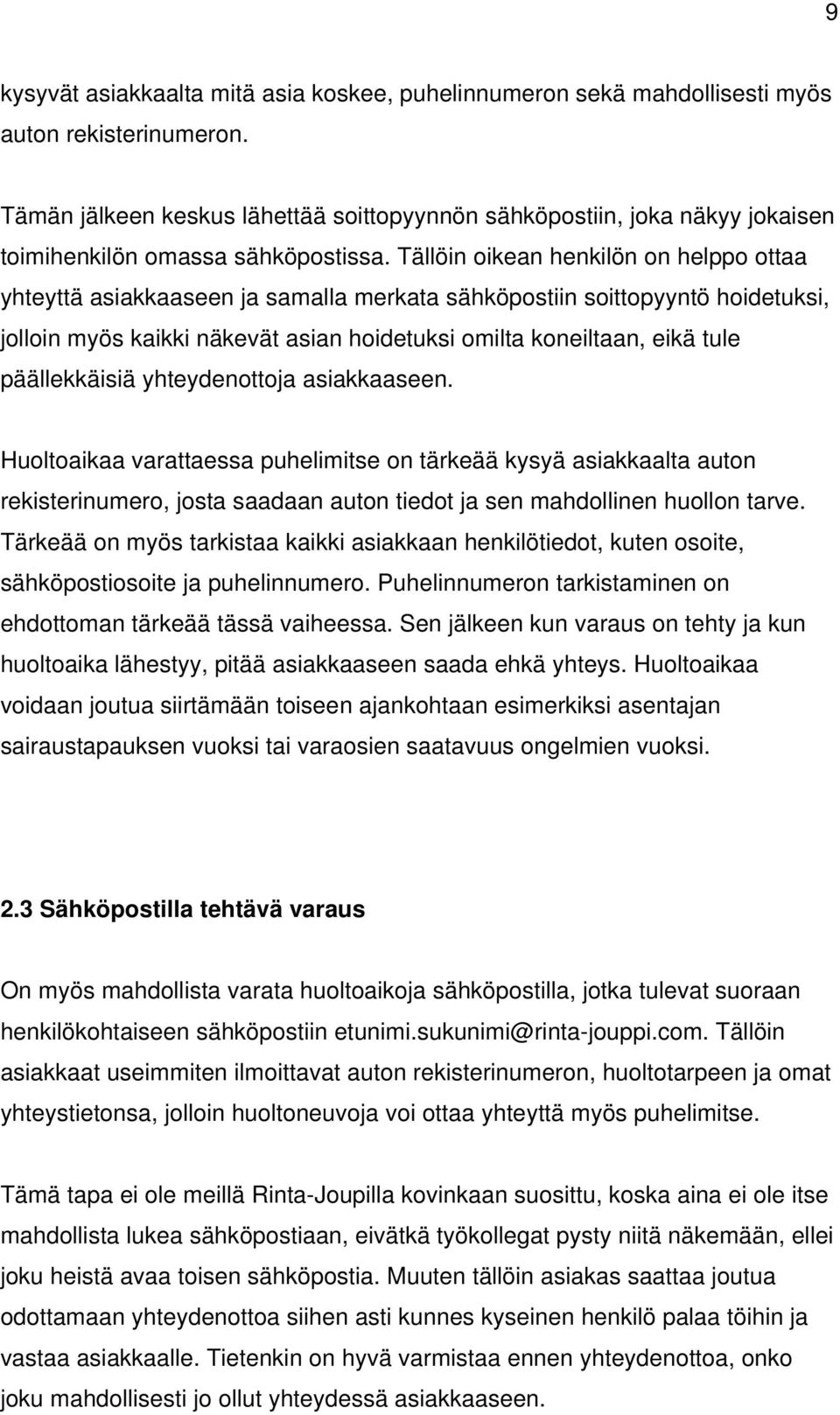 Tällöin oikean henkilön on helppo ottaa yhteyttä asiakkaaseen ja samalla merkata sähköpostiin soittopyyntö hoidetuksi, jolloin myös kaikki näkevät asian hoidetuksi omilta koneiltaan, eikä tule