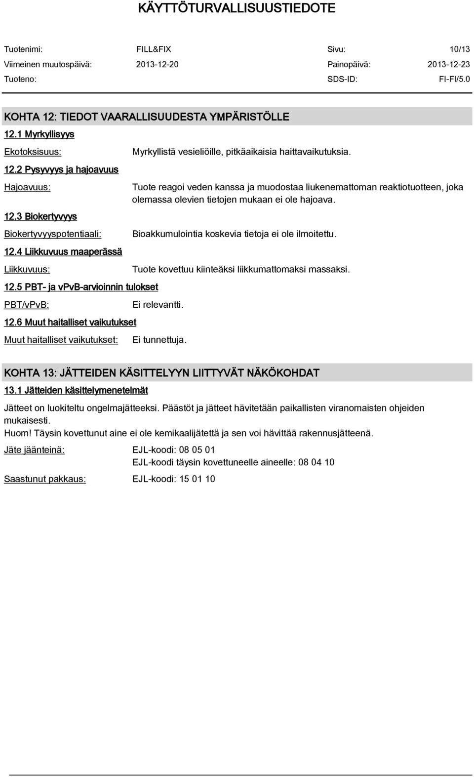 6 Muut haitalliset vaikutukset Muut haitalliset vaikutukset: Myrkyllistä vesieliöille, pitkäaikaisia haittavaikutuksia.