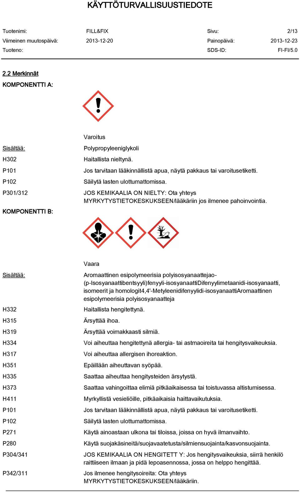 KOMPONENTTI B: Sisältää: H332 H315 H319 H334 H317 H351 H335 H373 H411 P101 P102 P271 P280 Vaara Aromaattinen esipolymeerisia polyisosyanaattejao-