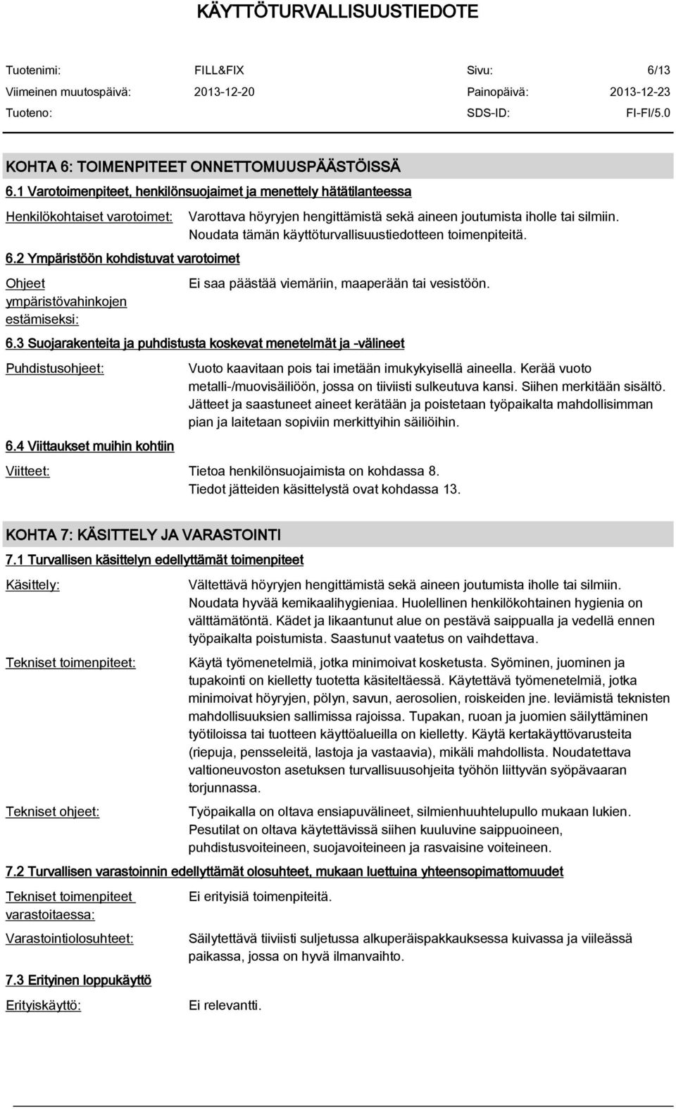 Noudata tämän käyttöturvallisuustiedotteen toimenpiteitä. Ei saa päästää viemäriin, maaperään tai vesistöön. 6.3 Suojarakenteita ja puhdistusta koskevat menetelmät ja -välineet Puhdistusohjeet: 6.