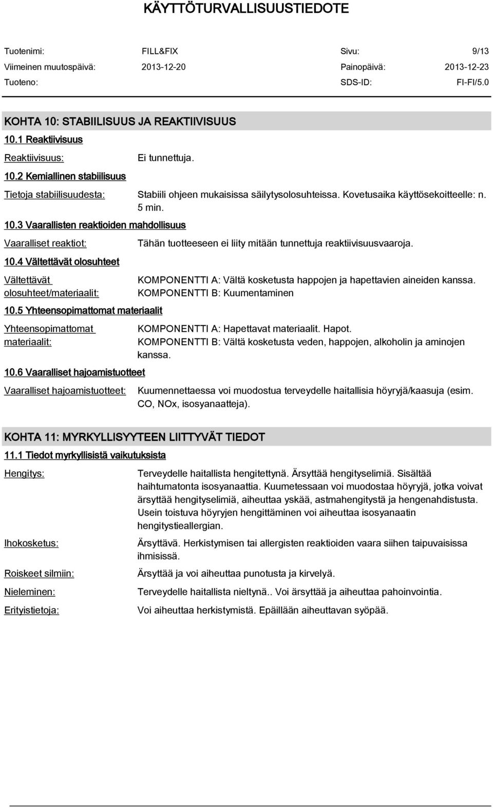 5 Yhteensopimattomat materiaalit Yhteensopimattomat materiaalit: 10.6 Vaaralliset hajoamistuotteet Vaaralliset hajoamistuotteet: Tähän tuotteeseen ei liity mitään tunnettuja reaktiivisuusvaaroja.