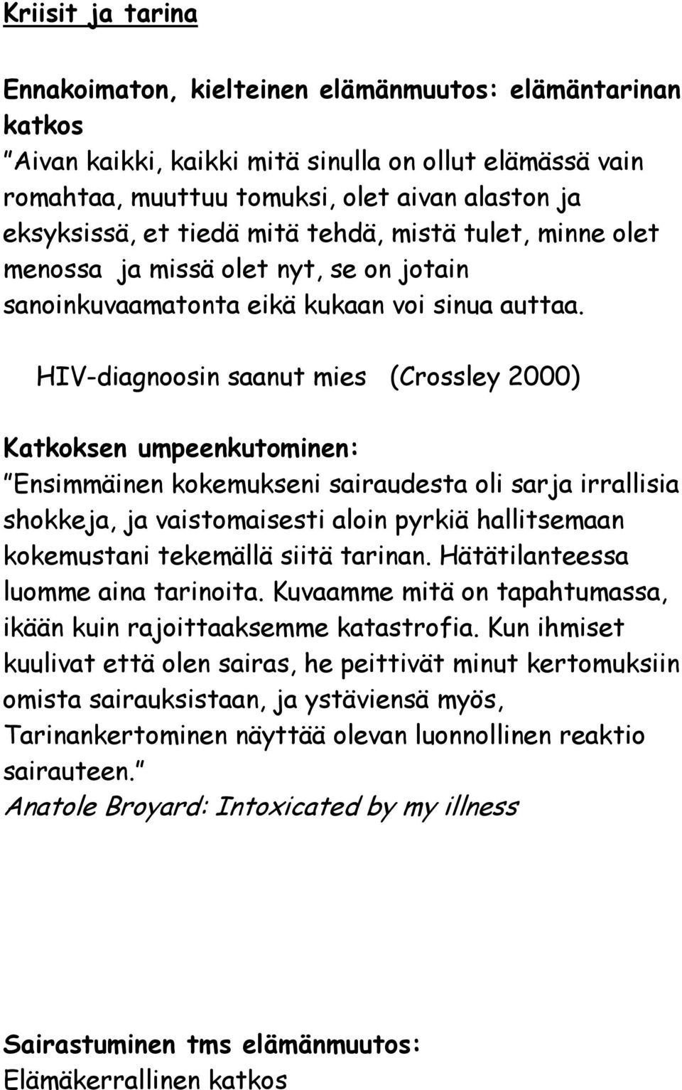 HIV-diagnoosin saanut mies (Crossley 2000) Katkoksen umpeenkutominen: Ensimmäinen kokemukseni sairaudesta oli sarja irrallisia shokkeja, ja vaistomaisesti aloin pyrkiä hallitsemaan kokemustani
