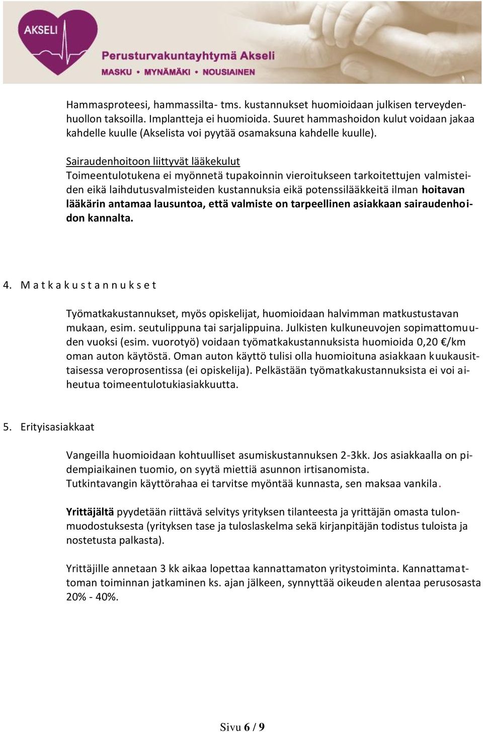 Sairaudenhoitoon liittyvät lääkekulut Toimeentulotukena ei myönnetä tupakoinnin vieroitukseen tarkoitettujen valmisteiden eikä laihdutusvalmisteiden kustannuksia eikä potenssilääkkeitä ilman hoitavan