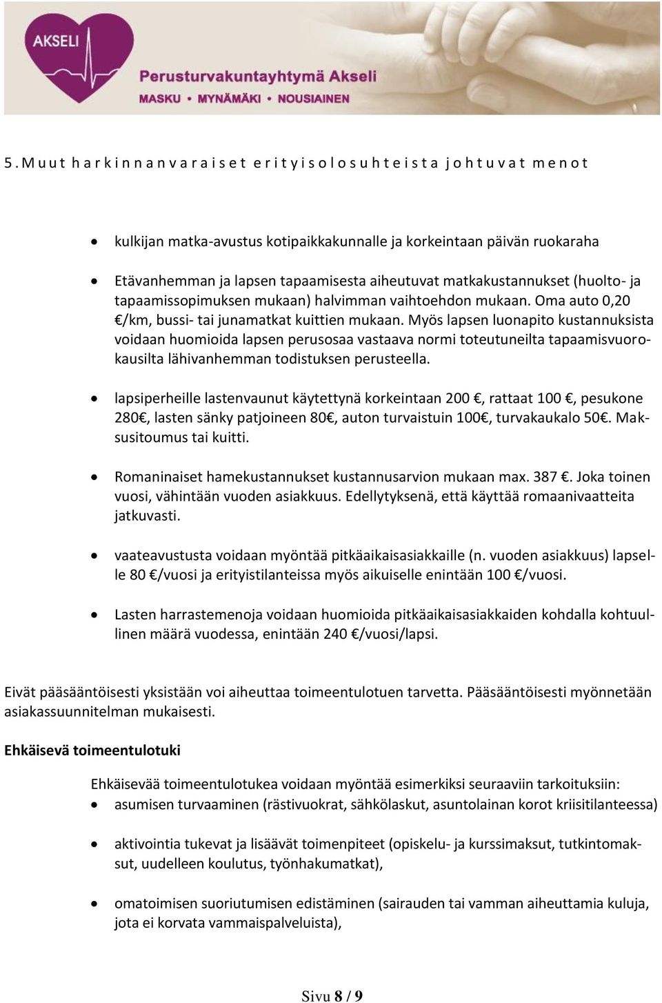 Myös lapsen luonapito kustannuksista voidaan huomioida lapsen perusosaa vastaava normi toteutuneilta tapaamisvuorokausilta lähivanhemman todistuksen perusteella.