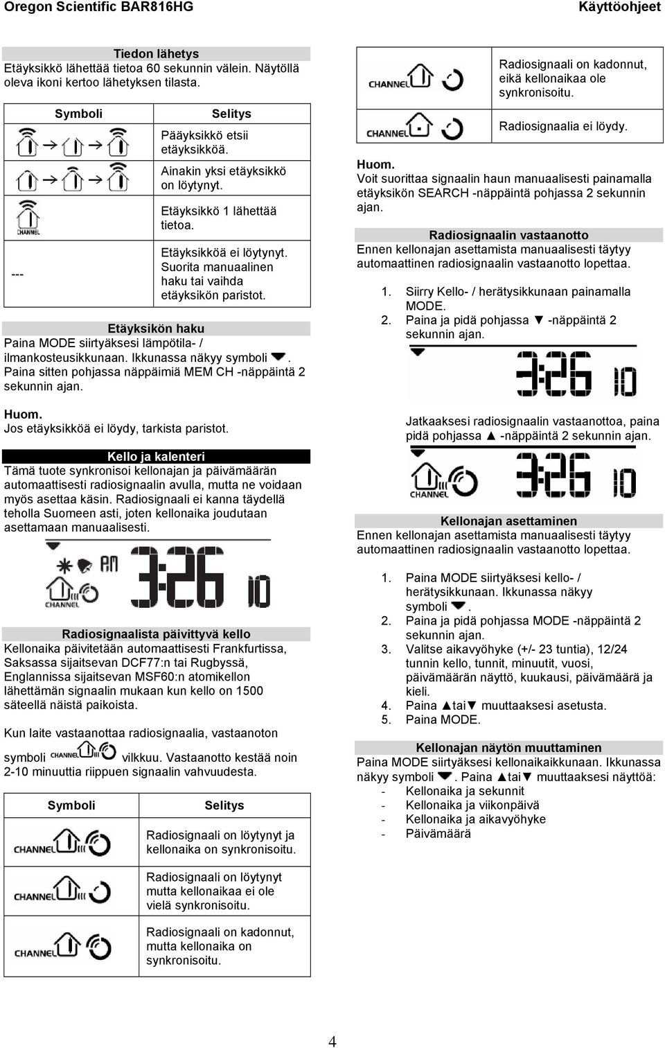 Ikkunassa näkyy symboli. Paina sitten pohjassa näppäimiä MEM CH -näppäintä 2 Jos etäyksikköä ei löydy, tarkista paristot.