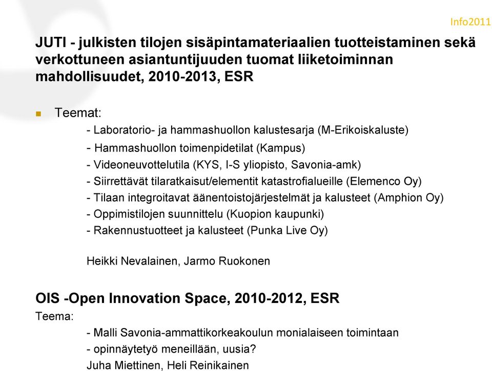 katastrofialueille (Elemenco Oy) - Tilaan integroitavat äänentoistojärjestelmät ja kalusteet (Amphion Oy) - Oppimistilojen suunnittelu (Kuopion kaupunki) - Rakennustuotteet ja kalusteet (Punka