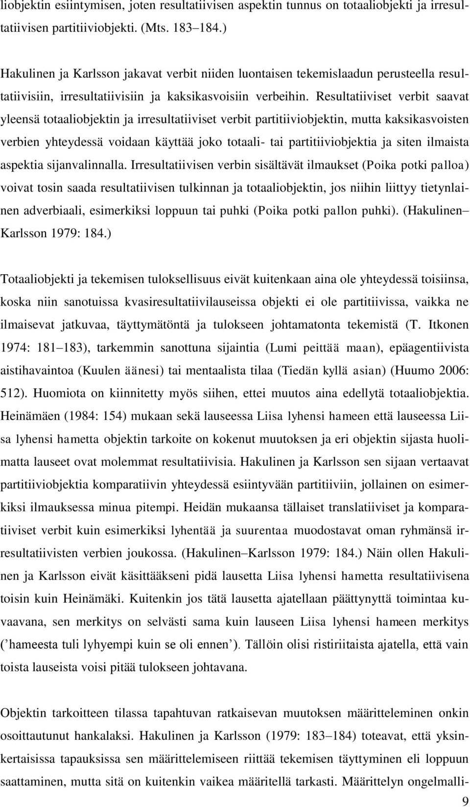 Resultatiiviset verbit saavat yleensä totaaliobjektin ja irresultatiiviset verbit partitiiviobjektin, mutta kaksikasvoisten verbien yhteydessä voidaan käyttää joko totaali- tai partitiiviobjektia ja