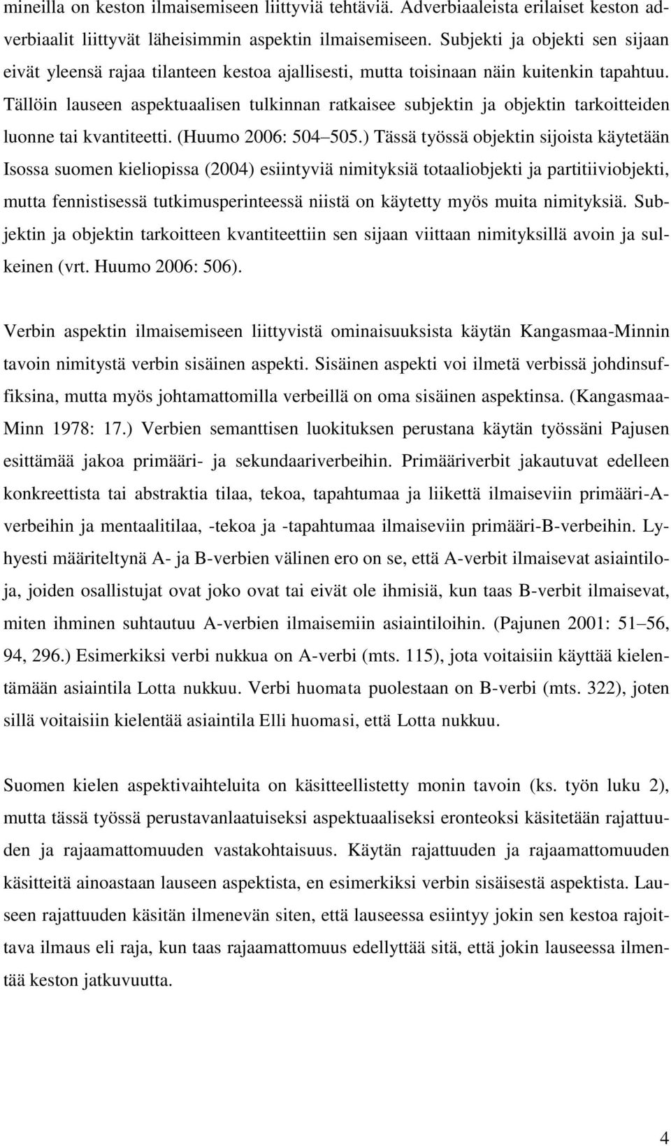 Tällöin lauseen aspektuaalisen tulkinnan ratkaisee subjektin ja objektin tarkoitteiden luonne tai kvantiteetti. (Huumo 2006: 504 505.