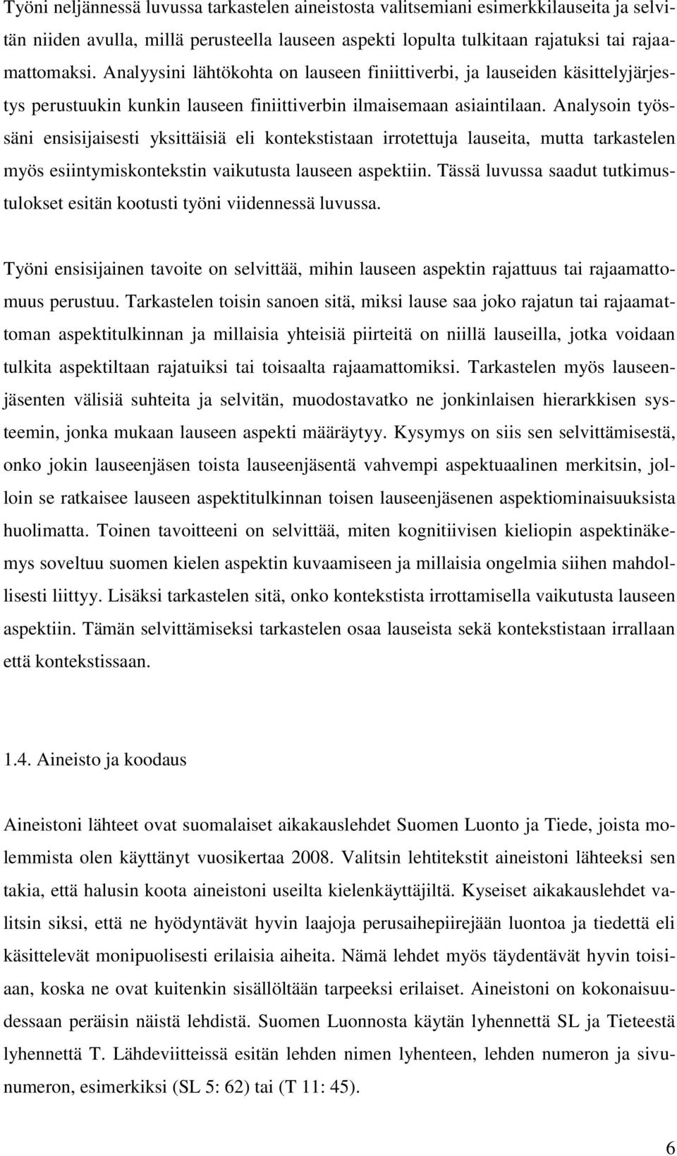 Analysoin työssäni ensisijaisesti yksittäisiä eli kontekstistaan irrotettuja lauseita, mutta tarkastelen myös esiintymiskontekstin vaikutusta lauseen aspektiin.