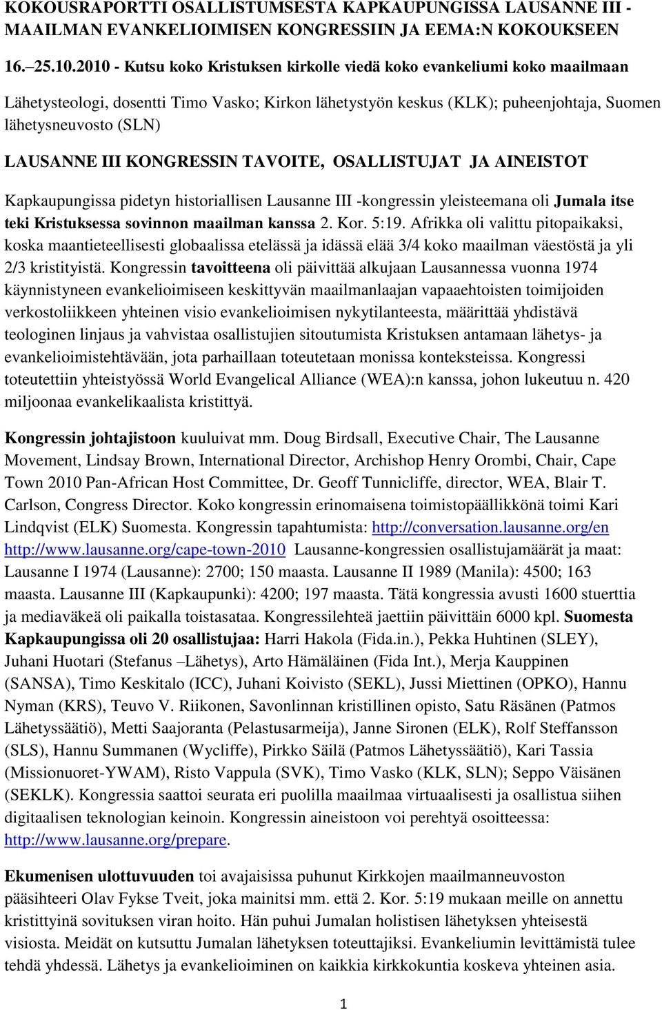 III KONGRESSIN TAVOITE, OSALLISTUJAT JA AINEISTOT Kapkaupungissa pidetyn historiallisen Lausanne III -kongressin yleisteemana oli Jumala itse teki Kristuksessa sovinnon maailman kanssa 2. Kor. 5:19.