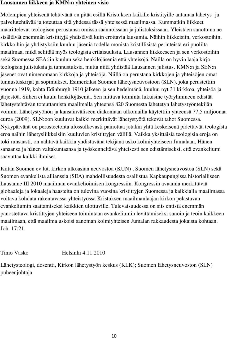 Yleistäen sanottuna ne sisältävät enemmän kristittyjä yhdistäviä kuin erottavia lausumia.