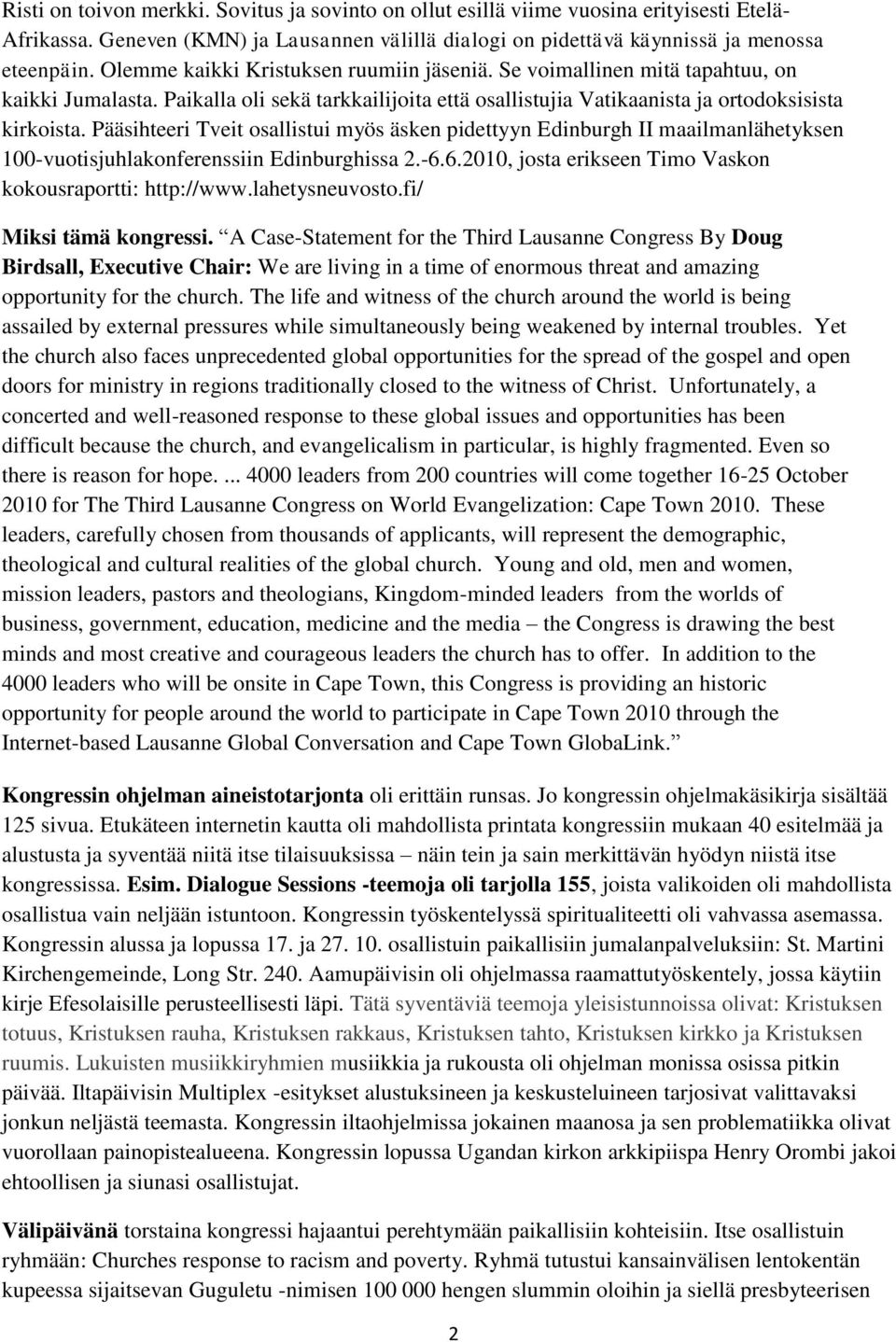 Pääsihteeri Tveit osallistui myös äsken pidettyyn Edinburgh II maailmanlähetyksen 100-vuotisjuhlakonferenssiin Edinburghissa 2.-6.6.2010, josta erikseen Timo Vaskon kokousraportti: http://www.