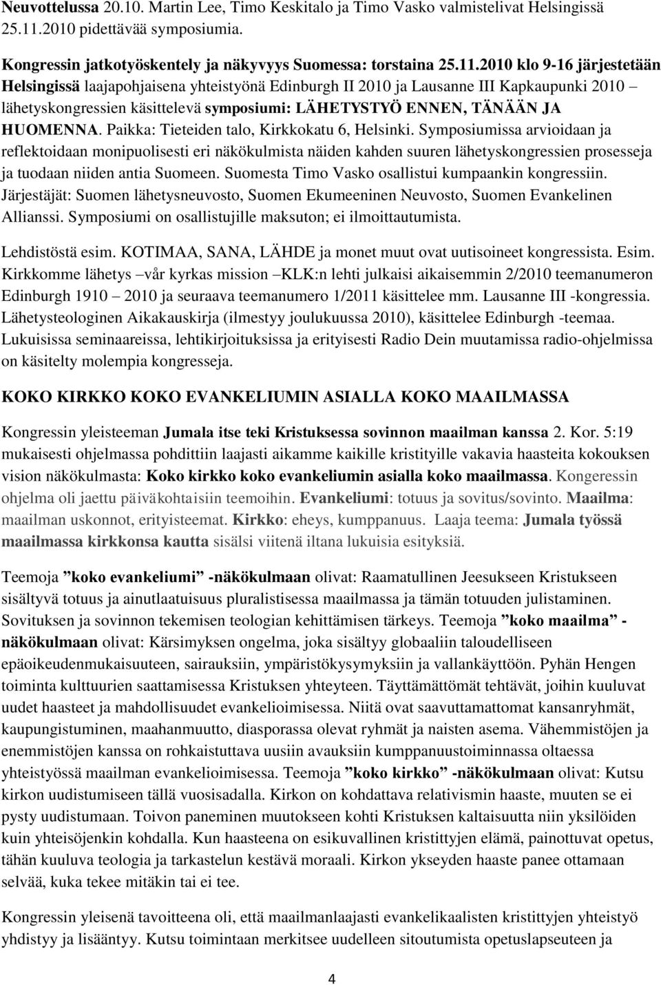 2010 klo 9-16 järjestetään Helsingissä laajapohjaisena yhteistyönä Edinburgh II 2010 ja Lausanne III Kapkaupunki 2010 lähetyskongressien käsittelevä symposiumi: LÄHETYSTYÖ ENNEN, TÄNÄÄN JA HUOMENNA.