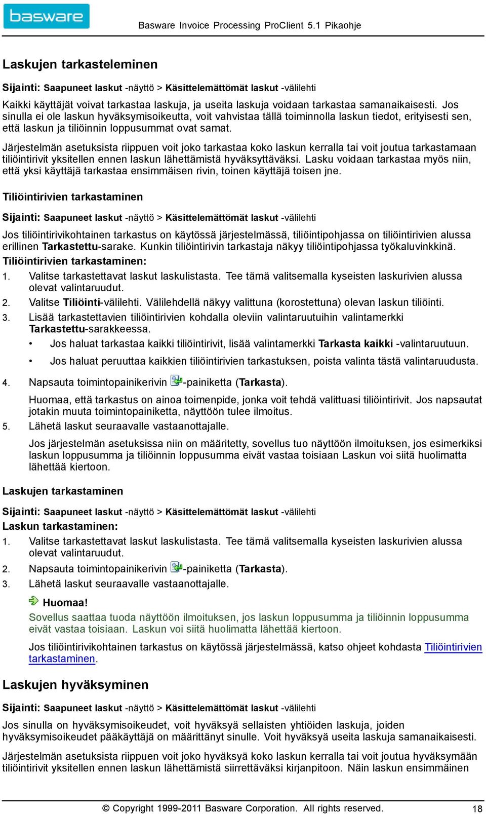 Järjestelmän asetuksista riippuen voit joko tarkastaa koko laskun kerralla tai voit joutua tarkastamaan tiliöintirivit yksitellen ennen laskun lähettämistä hyväksyttäväksi.