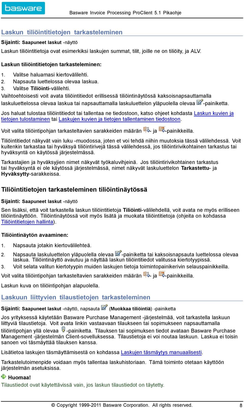 Vaihtoehtoisesti voit avata tiliöintitiedot erillisessä tiliöintinäytössä kaksoisnapsauttamalla laskuluettelossa olevaa laskua tai napsauttamalla laskuluettelon yläpuolella olevaa painiketta.