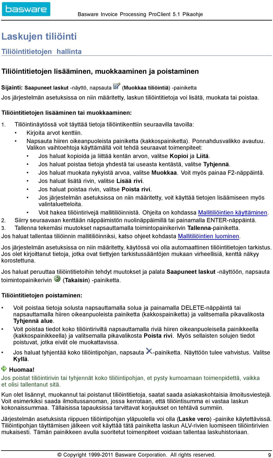 Tiliöintinäytössä voit täyttää tietoja tiliöintikenttiin seuraavilla tavoilla: Kirjoita arvot kenttiin. Napsauta hiiren oikeanpuoleista painiketta (kakkospainiketta). Ponnahdusvalikko avautuu.