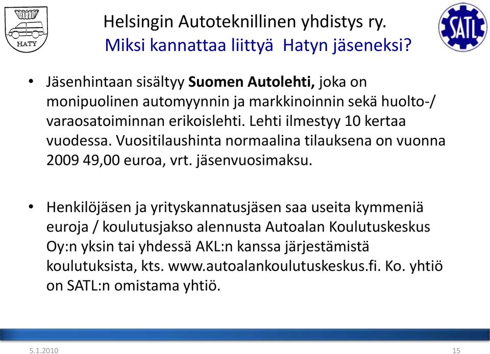 Lehti ilmestyy 10 kertaa vuodessa. Vuositilaushinta normaalina tilauksena on vuonna 2009 49,00 euroa, vrt. jäsenvuosimaksu.