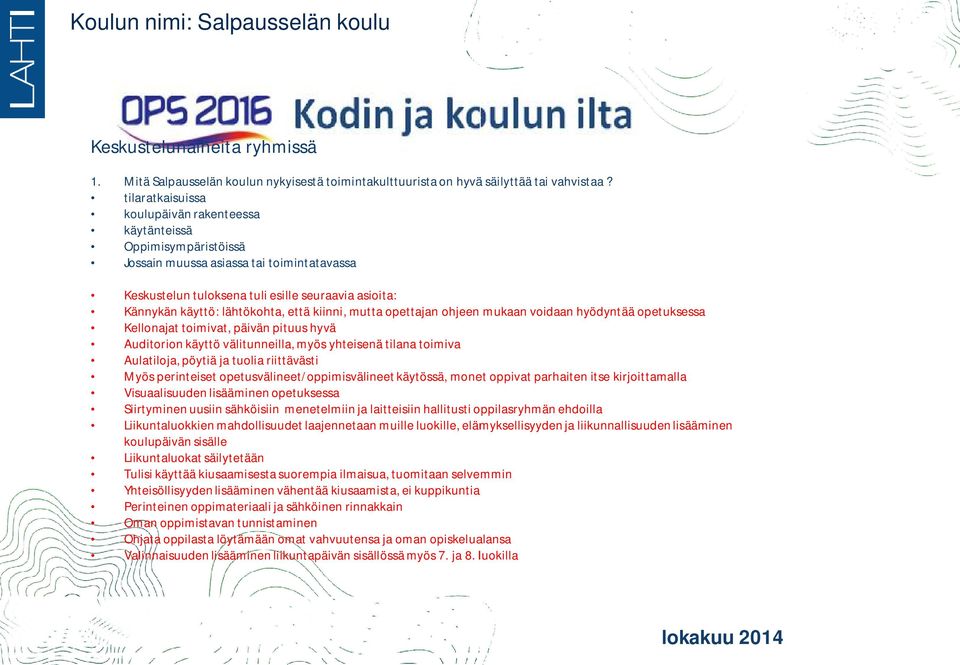 että kiinni, mutta opettajan ohjeen mukaan voidaan hyödyntää opetuksessa Kellonajat toimivat, päivän pituus hyvä Auditorion käyttö välitunneilla, myös yhteisenä tilana toimiva Aulatiloja, pöytiä ja