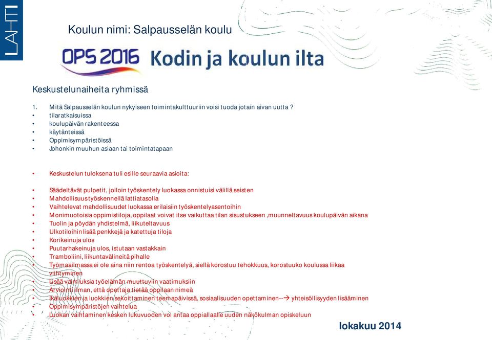 työskentely luokassa onnistuisi välillä seisten Mahdollisuus työskennellä lattiatasolla Vaihtelevat mahdollisuudet luokassa erilaisiin työskentelyasentoihin Monimuotoisia oppimistiloja, oppilaat