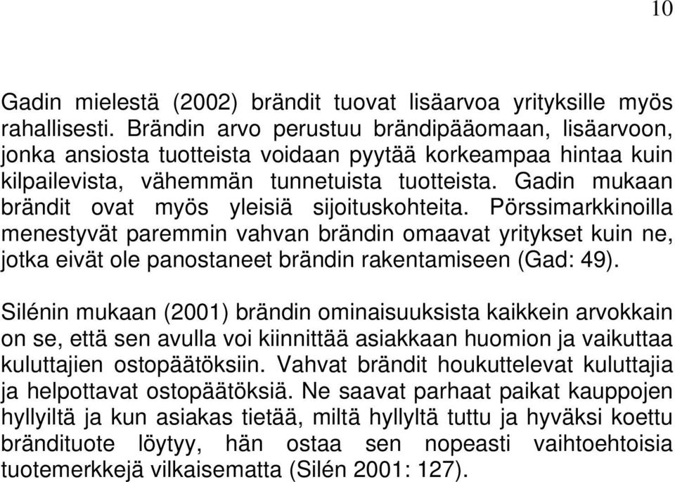 Gadin mukaan brändit ovat myös yleisiä sijoituskohteita. Pörssimarkkinoilla menestyvät paremmin vahvan brändin omaavat yritykset kuin ne, jotka eivät ole panostaneet brändin rakentamiseen (Gad: 49).