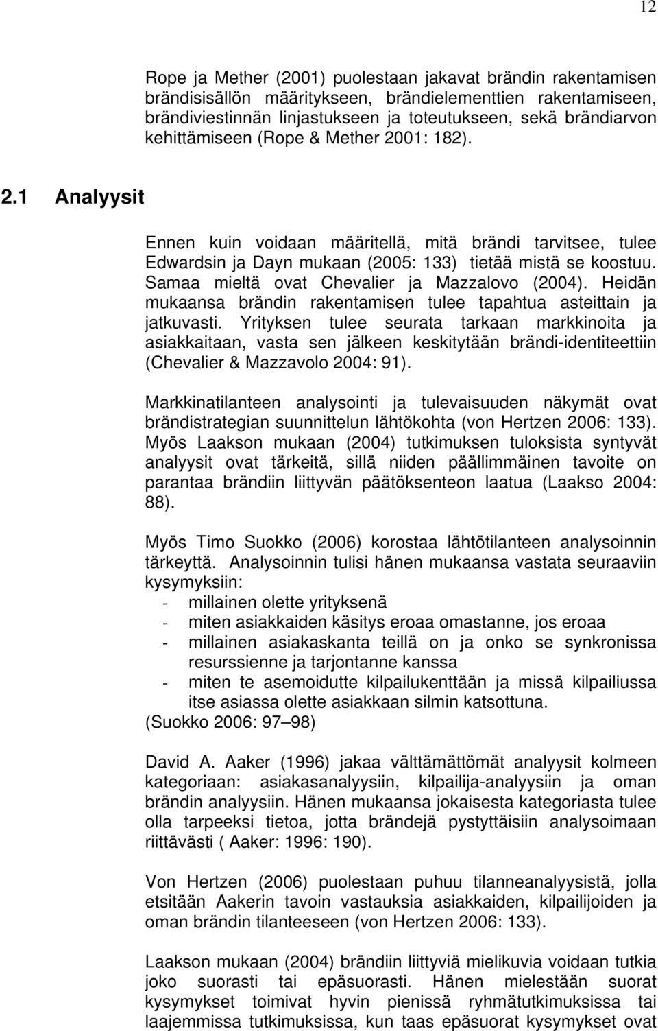 Samaa mieltä ovat Chevalier ja Mazzalovo (2004). Heidän mukaansa brändin rakentamisen tulee tapahtua asteittain ja jatkuvasti.