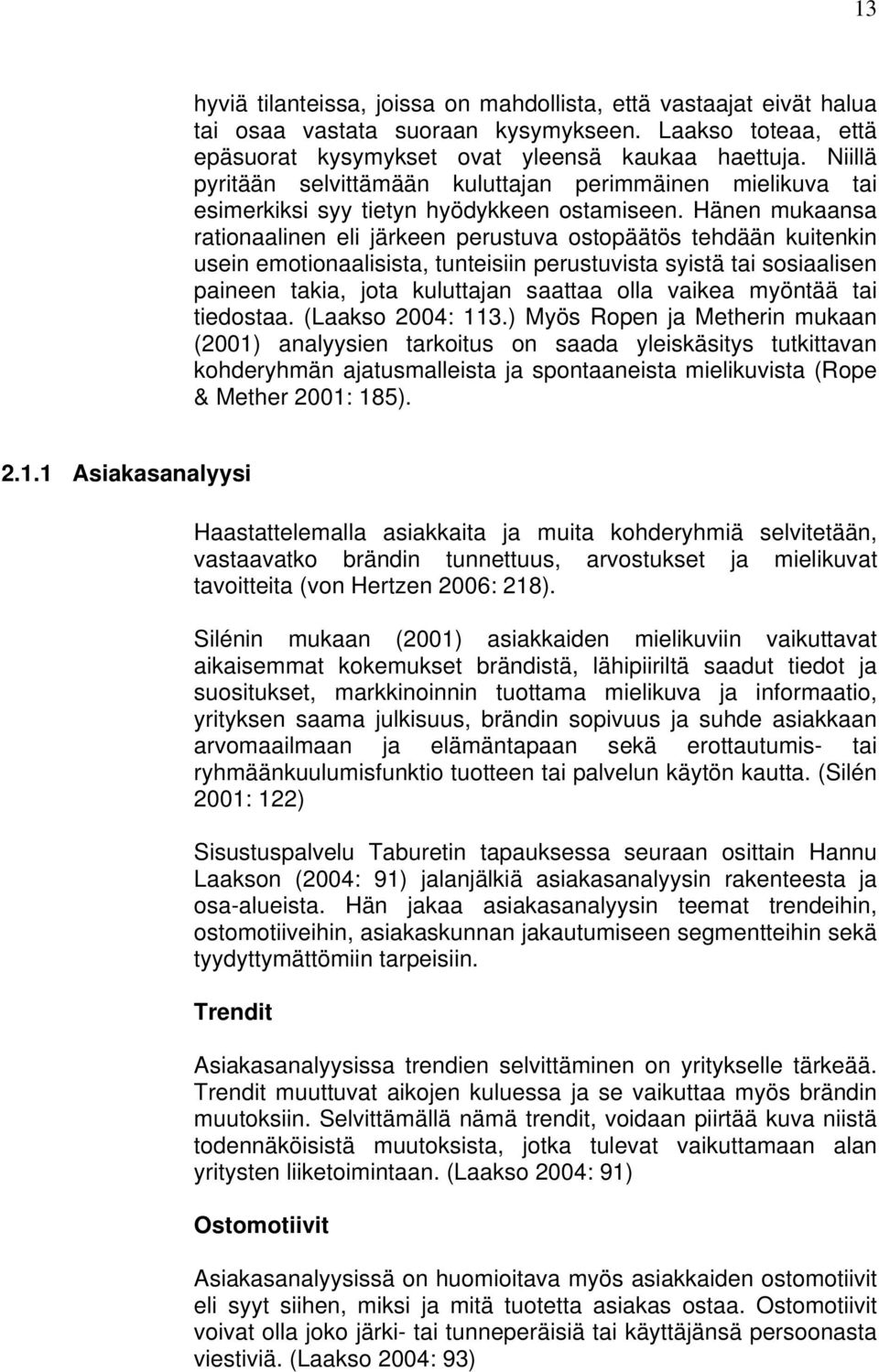 Hänen mukaansa rationaalinen eli järkeen perustuva ostopäätös tehdään kuitenkin usein emotionaalisista, tunteisiin perustuvista syistä tai sosiaalisen paineen takia, jota kuluttajan saattaa olla
