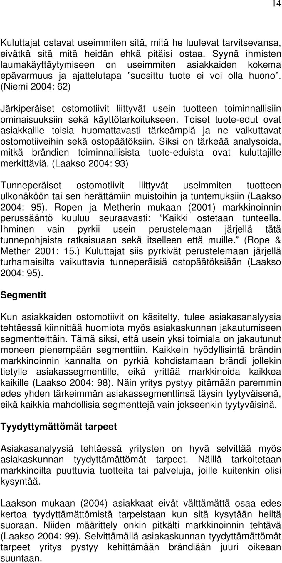 (Niemi 2004: 62) Järkiperäiset ostomotiivit liittyvät usein tuotteen toiminnallisiin ominaisuuksiin sekä käyttötarkoitukseen.