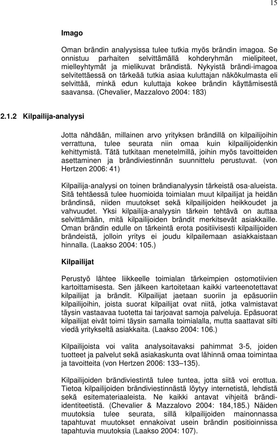 3) 2.1.2 Kilpailija-analyysi Jotta nähdään, millainen arvo yrityksen brändillä on kilpailijoihin verrattuna, tulee seurata niin omaa kuin kilpailijoidenkin kehittymistä.