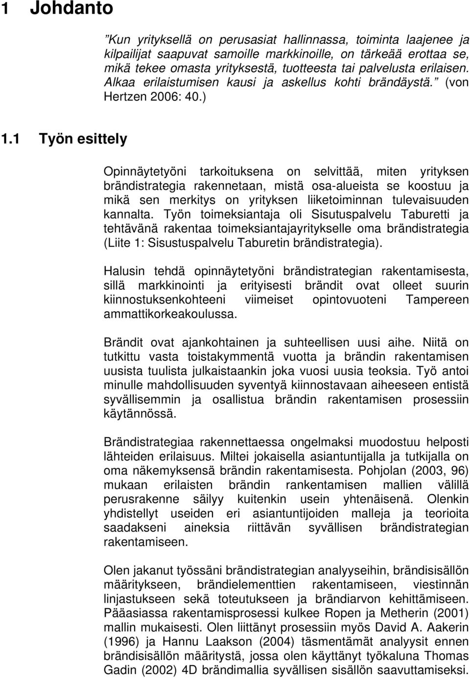 1 Työn esittely Opinnäytetyöni tarkoituksena on selvittää, miten yrityksen brändistrategia rakennetaan, mistä osa-alueista se koostuu ja mikä sen merkitys on yrityksen liiketoiminnan tulevaisuuden