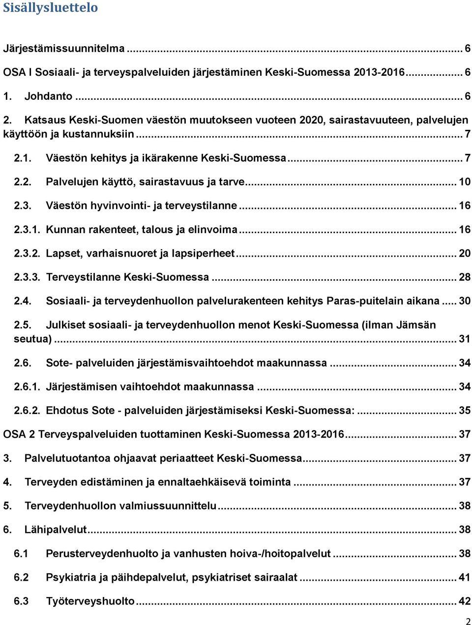 .. 10 2.3. Väestön hyvinvointi- ja terveystilanne... 16 2.3.1. Kunnan rakenteet, talous ja elinvoima... 16 2.3.2. Lapset, varhaisnuoret ja lapsiperheet... 20 2.3.3. Terveystilanne Keski-Suomessa.