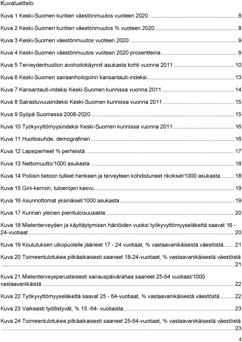 .. 13 Kuva 7 Kansantauti-indeksi Keski-Suomen kunnissa vuonna 2011... 14 Kuva 8 Sairastuvuusindeksi Keski-Suomen kunnissa vuonna 2011... 15 Kuva 9 Syöpä Suomessa 2008-2020.