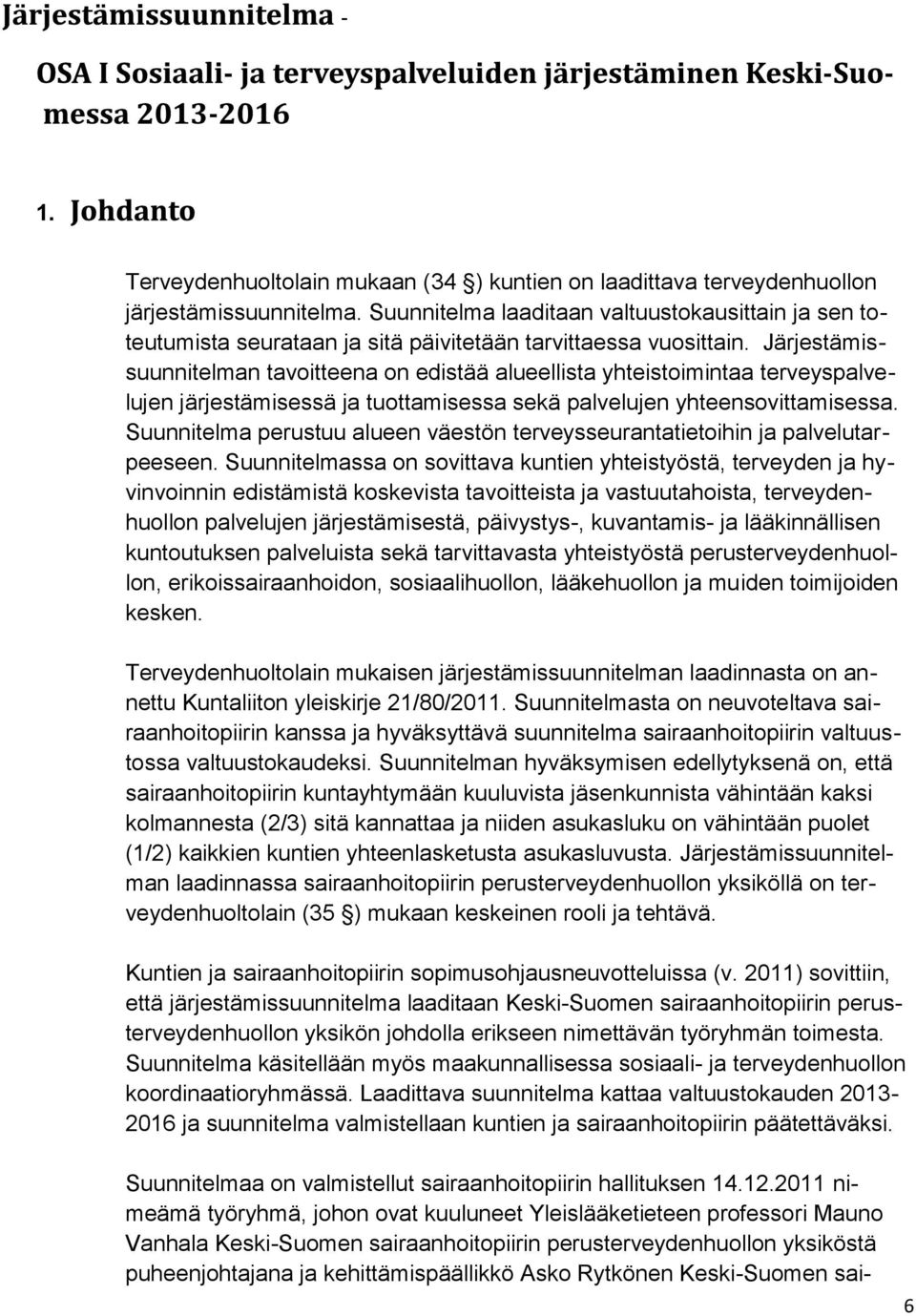 Järjestämissuunnitelman tavoitteena on edistää alueellista yhteistoimintaa terveyspalvelujen järjestämisessä ja tuottamisessa sekä palvelujen yhteensovittamisessa.