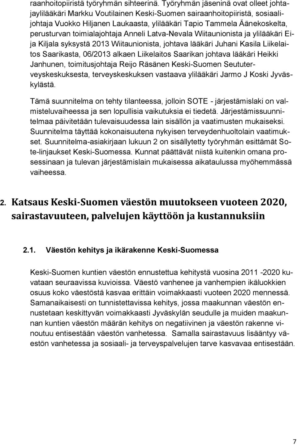 toimialajohtaja Anneli Latva-Nevala Wiitaunionista ja ylilääkäri Eija Kiljala syksystä 2013 Wiitaunionista, johtava lääkäri Juhani Kasila Liikelaitos Saarikasta, 06/2013 alkaen Liikelaitos Saarikan