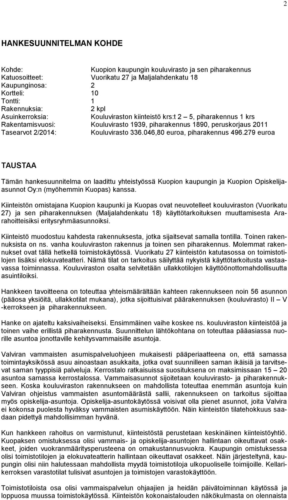 046,80 euroa, piharakennus 496.279 euroa TAUSTAA Tämän hankesuunnitelma on laadittu yhteistyössä Kuopion kaupungin ja Kuopion Opiskelijaasunnot Oy:n (myöhemmin Kuopas) kanssa.
