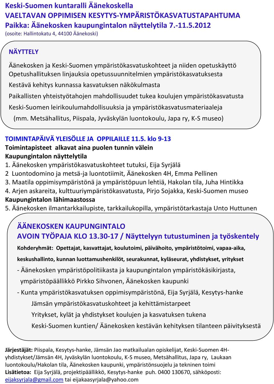 ympäristökasvatuksesta Kestävä kehitys kunnassa kasvatuksen näkökulmasta Paikallisten yhteistyötahojen mahdollisuudet tukea koulujen ympäristökasvatusta Keski-Suomen leirikoulumahdollisuuksia ja