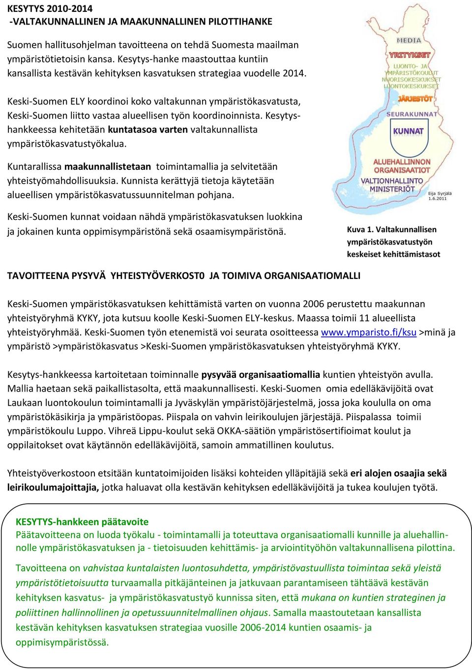 Keski-Suomen ELY koordinoi koko valtakunnan ympäristökasvatusta, Keski-Suomen liitto vastaa alueellisen työn koordinoinnista.