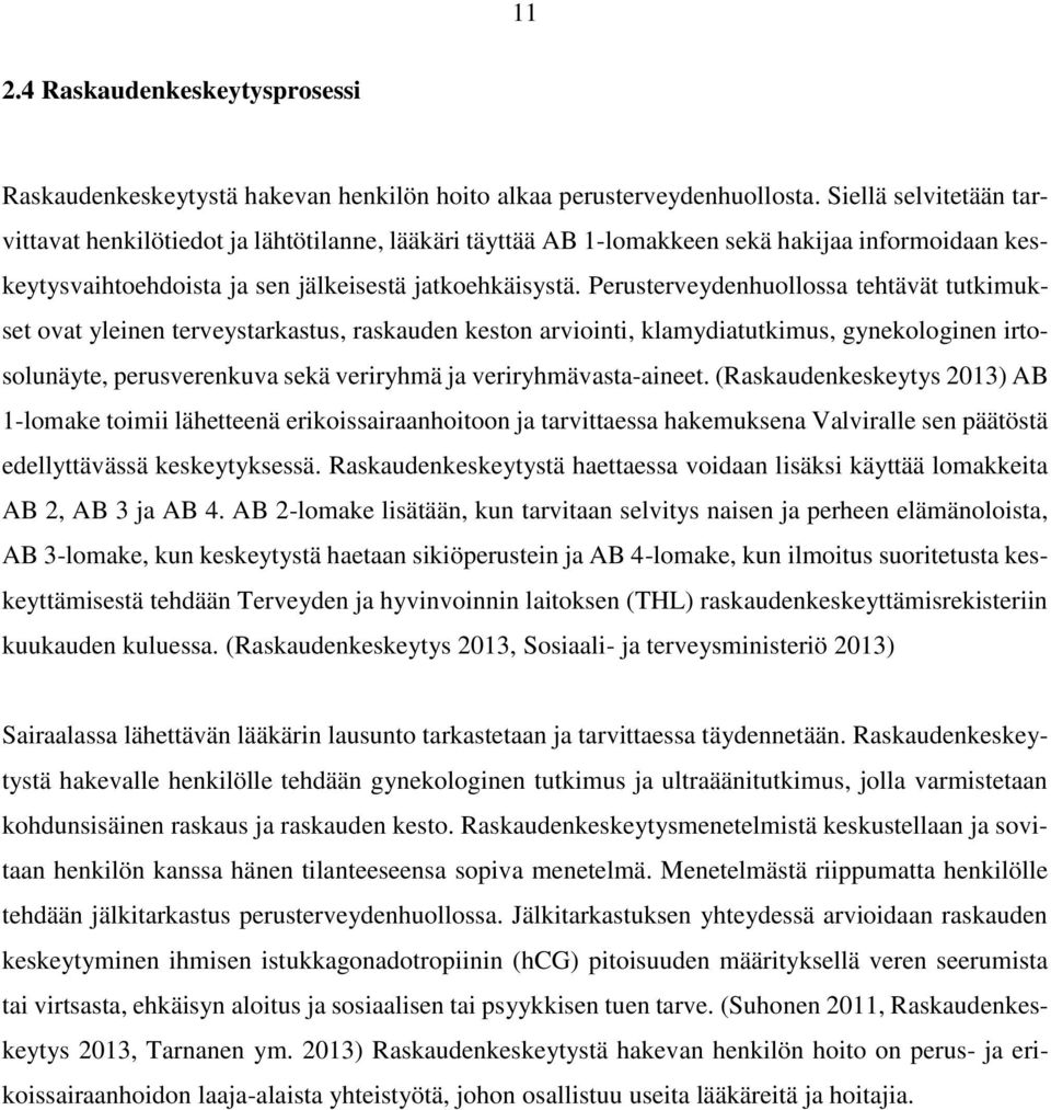 Perusterveydenhuollossa tehtävät tutkimukset ovat yleinen terveystarkastus, raskauden keston arviointi, klamydiatutkimus, gynekologinen irtosolunäyte, perusverenkuva sekä veriryhmä ja