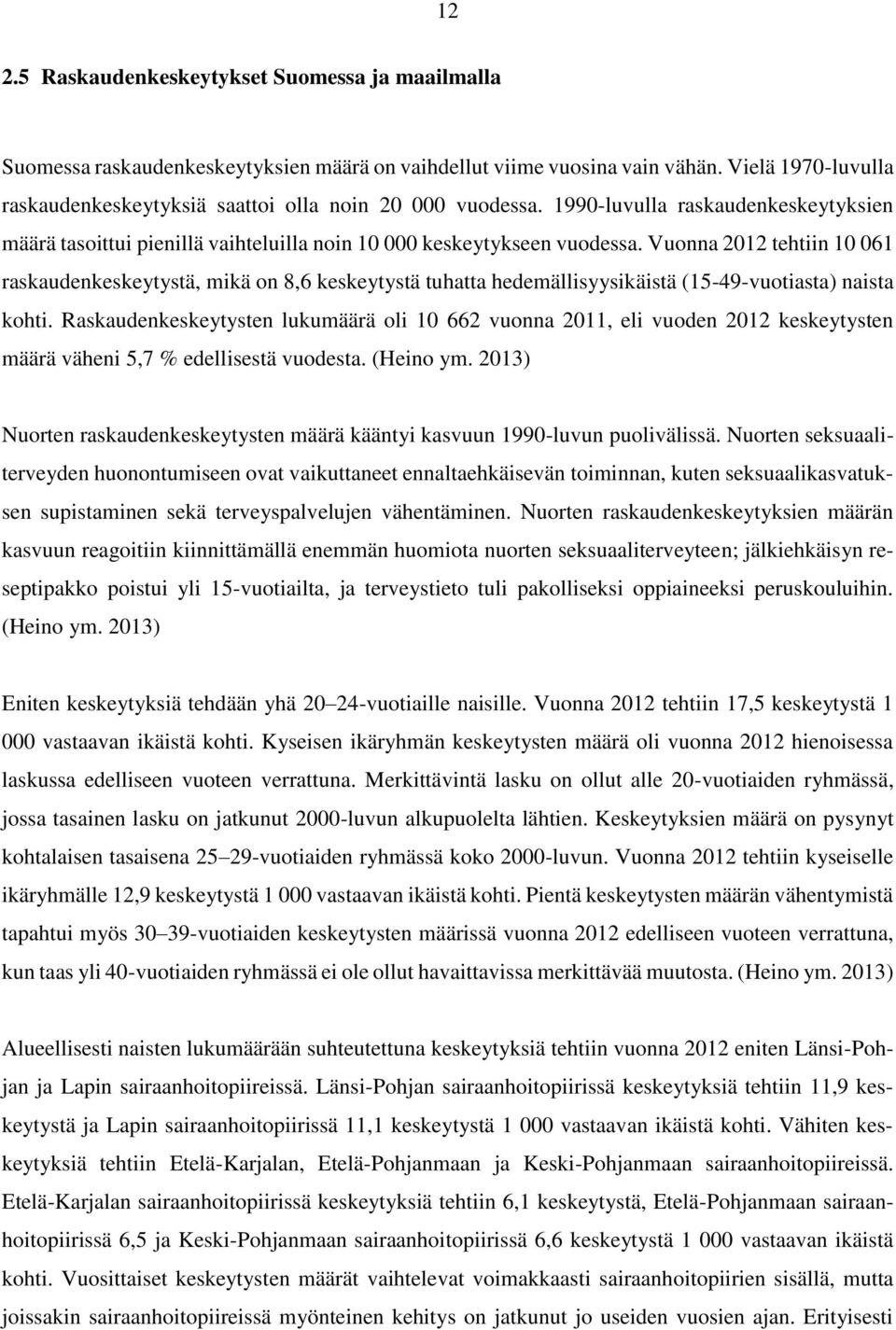 Vuonna 2012 tehtiin 10 061 raskaudenkeskeytystä, mikä on 8,6 keskeytystä tuhatta hedemällisyysikäistä (15-49-vuotiasta) naista kohti.