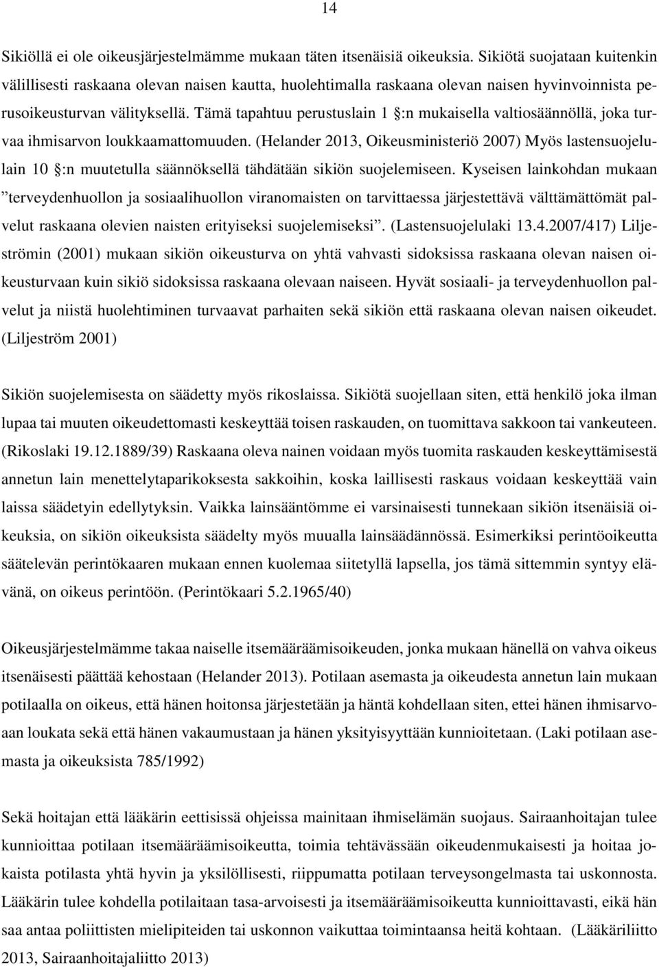 Tämä tapahtuu perustuslain 1 :n mukaisella valtiosäännöllä, joka turvaa ihmisarvon loukkaamattomuuden.