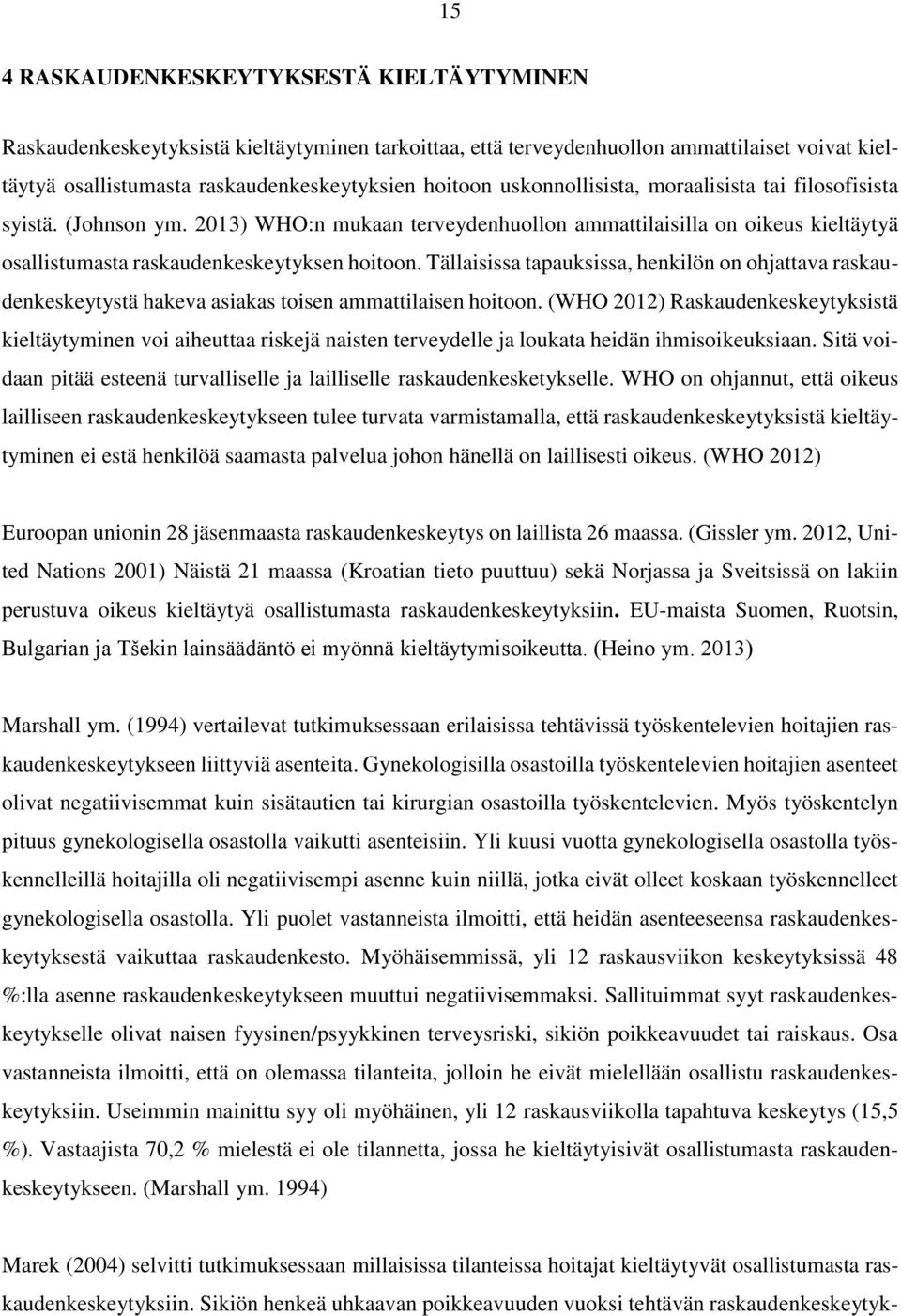Tällaisissa tapauksissa, henkilön on ohjattava raskaudenkeskeytystä hakeva asiakas toisen ammattilaisen hoitoon.