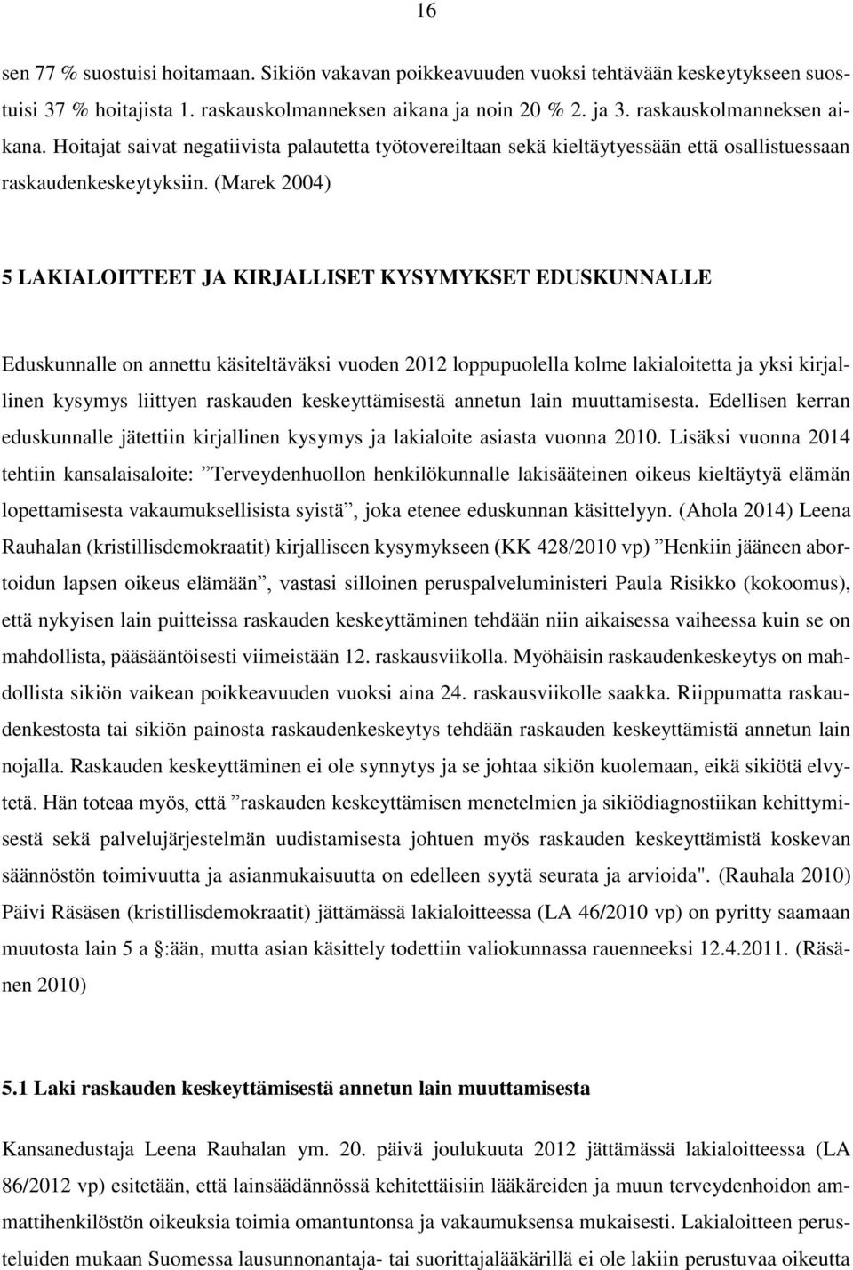 (Marek 2004) 5 LAKIALOITTEET JA KIRJALLISET KYSYMYKSET EDUSKUNNALLE Eduskunnalle on annettu käsiteltäväksi vuoden 2012 loppupuolella kolme lakialoitetta ja yksi kirjallinen kysymys liittyen raskauden