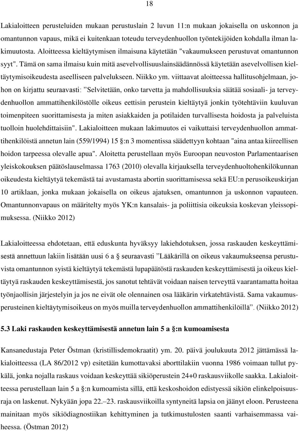 Tämä on sama ilmaisu kuin mitä asevelvollisuuslainsäädännössä käytetään asevelvollisen kieltäytymisoikeudesta aseelliseen palvelukseen. Niikko ym.