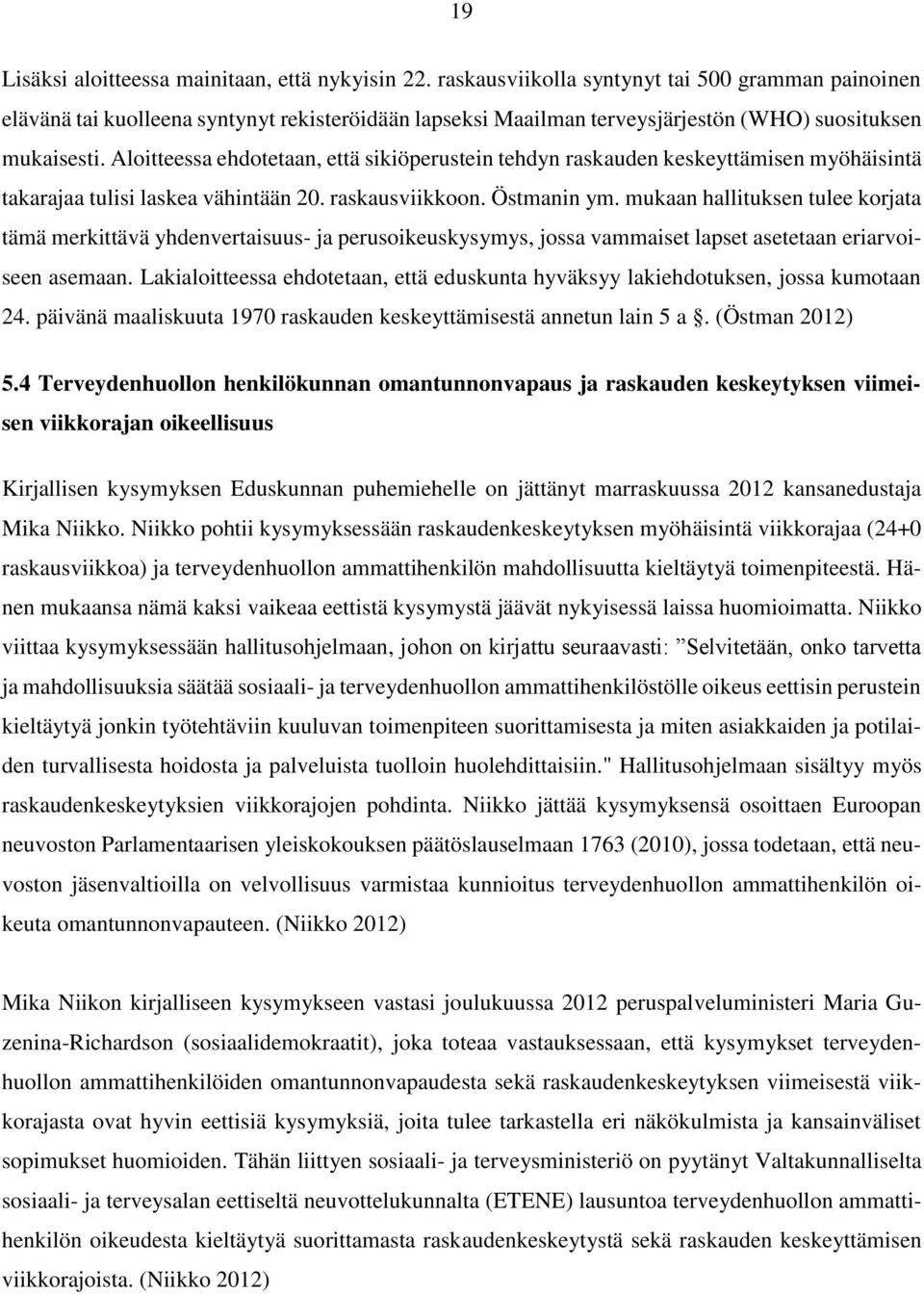 Aloitteessa ehdotetaan, että sikiöperustein tehdyn raskauden keskeyttämisen myöhäisintä takarajaa tulisi laskea vähintään 20. raskausviikkoon. Östmanin ym.