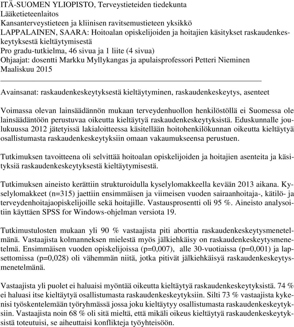 raskaudenkeskeytyksestä kieltäytyminen, raskaudenkeskeytys, asenteet Voimassa olevan lainsäädännön mukaan terveydenhuollon henkilöstöllä ei Suomessa ole lainsäädäntöön perustuvaa oikeutta kieltäytyä