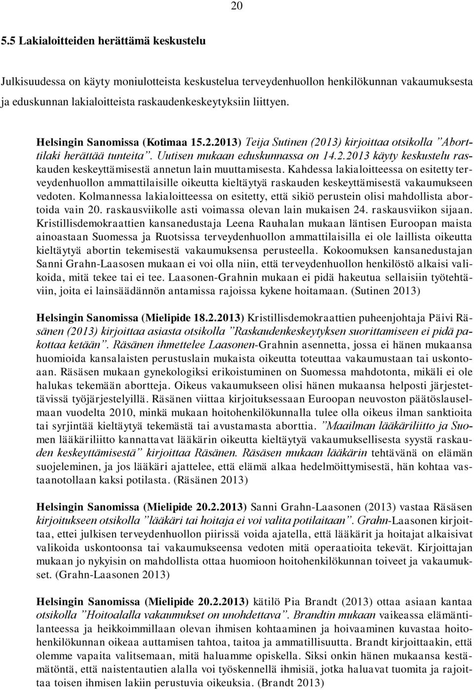 Kahdessa lakialoitteessa on esitetty terveydenhuollon ammattilaisille oikeutta kieltäytyä raskauden keskeyttämisestä vakaumukseen vedoten.